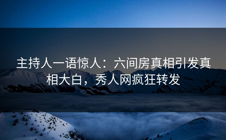 主持人一语惊人：六间房真相引发真相大白，秀人网疯狂转发